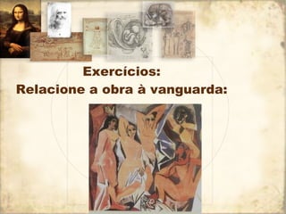 Exercícios: Relacione a obra à vanguarda: 