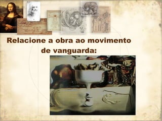 Relacione a obra ao movimento de vanguarda: 