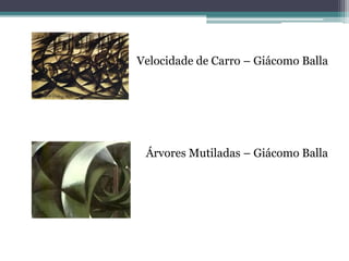 Velocidade de Carro – Giácomo Balla
Árvores Mutiladas – Giácomo Balla
 