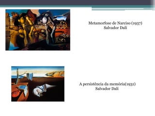 Metamorfose de Narciso (1937)
Salvador Dalí
A persistência da memória(1931)
Salvador Dalí
 