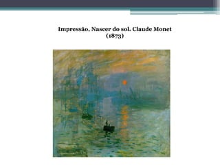 Impressão, Nascer do sol. Claude Monet
(1873)
 