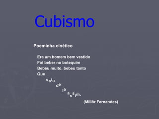 Cubismo Era um homem bem vestido Foi beber no botequim Bebeu muito, bebeu tanto Que Poeminha cinético s a i u d e l á a s s i m . (Millôr Fernandes) 