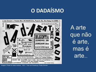 O DADAÍSMO
A arte
que não
é arte,
mas é
arte...
Imagem: Poster for dada matinee , 1923 / Theo van Doesburg / Public Domain
 