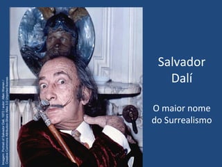 Salvador
Dalí
O maior nome
do Surrealismo
Imagem:PortraitofSalvadorDali,1972/autor:AllanWarren/
CreativeCommonsAttribution-ShareAlike3.0Unportedlicense.
 
