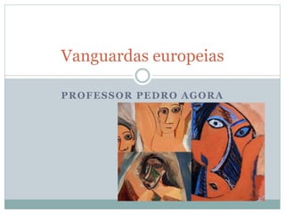 PROFESSOR PEDRO AGORA
Vanguardas europeias
 