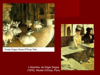  L’Absinthe, de Edgar Degas
(1876). Musée d'Orsay, Paris. 
 