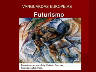 VANGUARDAS EUROPEIASVANGUARDAS EUROPEIAS
FuturismoFuturismo
 