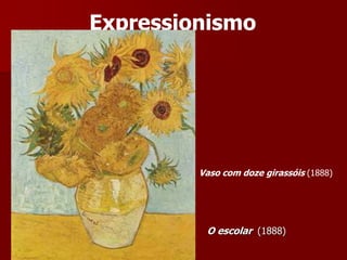 O escolar (1888)
Expressionismo
Vaso com doze girassóis (1888)
 
