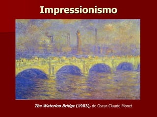 Impressionismo
The Waterloo Bridge (1903), de Oscar-Claude Monet
 