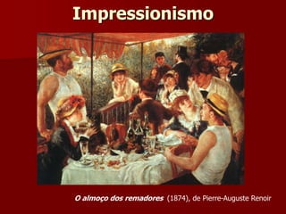 Impressionismo
O almoço dos remadores (1874), de Pierre-Auguste Renoir
 
