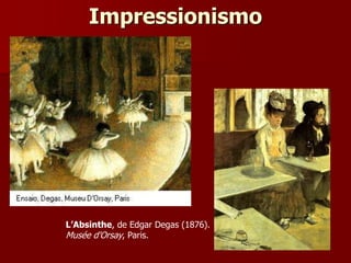 Impressionismo
L’Absinthe, de Edgar Degas (1876).
Musée d'Orsay, Paris.
 