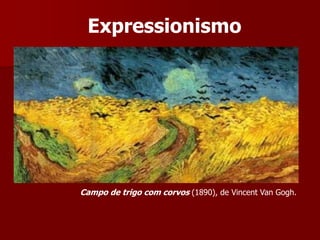 Campo de trigo com corvos (1890), de Vincent Van Gogh.
Expressionismo
 