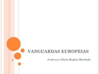 VANGUARDAS EUROPEIAS Professora : Sônia Regina Machado 