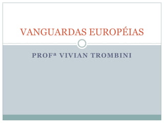 PROFª VIVIAN TROMBINI
VANGUARDAS EUROPÉIAS
 