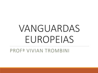 VANGUARDAS
EUROPEIAS
PROFª VIVIAN TROMBINI
 