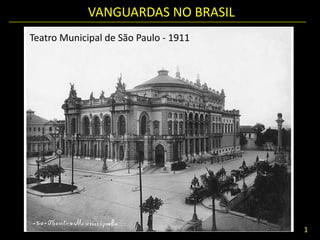 VANGUARDAS NO BRASIL
Teatro Municipal de São Paulo - 1911
1
 