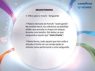 BRAINSTORMING

 Olhos para o futuro - Vanguarda


Palavra derivada do francês “avant-garde”.
No sentido literal, faz referência ao batalhão
militar que precede as tropas em ataque
durante uma batalha. Daí deduz-se que
vanguarda é aquilo que "está à frente".

Desta forma, todo aquele que tem visão e
atitudes à frente de seu tempo pode se
intitular como pertencente a uma vanguarda.
 
