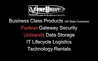Business Class Products (WI State Contracts) Fortinet Gateway Security Unitrends Data Storage IT Lifecycle Logistics Technology Rentals 