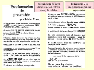 por Tristan Tzara
El realismo y la
imaginación deben ser
repudiados.
Sostiene que no debe
darse relación entre la
idea y la palabra
 