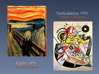 El grito,  1893.  Edvard Munch Punto blanco,  1923.  Vassily Kandinsky 