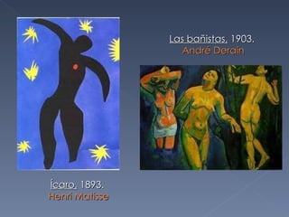 Ícaro,  1893.  Henri Matisse Las bañistas,  1903.  André Derain 