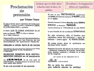por Tristan Tzara
El realismo y la imaginación
deben ser repudiados.
Sostiene que no debe darse
relación entre la idea y la
palabra
 