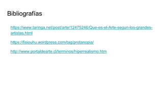 Bibliografías
https://www.taringa.net/post/arte/12475246/Que-es-el-Arte-segun-los-grandes-
artistas.html
https://fisiouhu.wordpress.com/tag/protanopia/
http://www.portaldearte.cl/terminos/hiperrealismo.htm
 