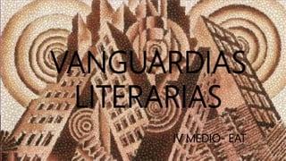 VANGUARDIAS
LITERARIAS
IV MEDIO- EAT
 