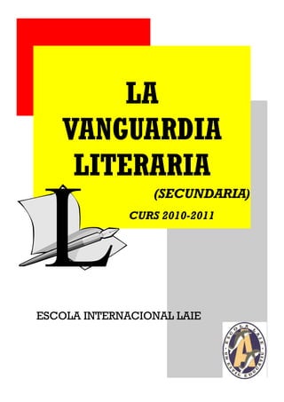 LA
   VANGUARDIA
    LITERARIA
                  (SECUNDARIA)
              CURS 2010-2011




ESCOLA INTERNACIONAL LAIE
 