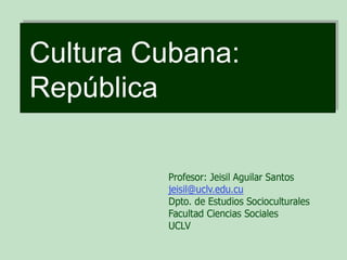 Cultura Cubana: 
República 
 