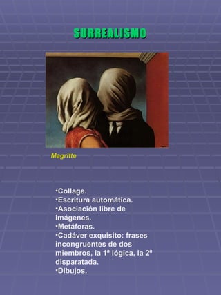 Magritte SURREALISMO Collage. Escritura automática. Asociación libre de imágenes. Metáforas. Cadáver exquisito: frases incongruentes de dos miembros, la 1ª lógica, la 2ª disparatada. Dibujos.  