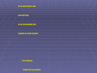   AJEDREZ   A Luis Zubillaga Hoy lo he visto claro Todos mis poemas   son  sólo epitafios Debajo de cada cuartilla   siempre hay un poco de mis huesos   Y aquí en mi corazón   se ha cariado el piano   No sé quién habrá sido   pero del reloj    en vez del péndulo vivo   colgaba un ancla anclada     Y sin embargo     Todavía del paracaídas   llueven los cánticos   Alguna vez ha de ser La muerte y la vida me    están jugando   al ajedrez   Limbo (1919-1921) publicado en 1951 