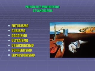 PRINCIPALES MOVIMIENTOS  DE VANGUARDIA FUTURISMO CUBISMO DADAÍSMO ULTRAÍSMO CREACIONISMO SURREALISMO EXPRESIONISMO 
