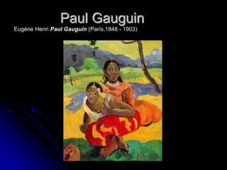 Paul Gauguin
Eugène Henri Paul Gauguin (París,1848 - 1903)
 
