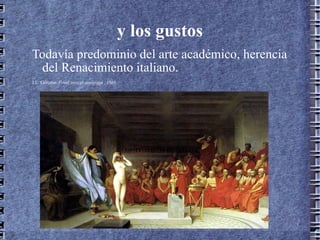 y los gustos Todavía predominio del arte académico, herencia del Renacimiento italiano. J.L. Gérome.  Friné ante el areópago  , 1861 