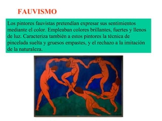 Los pintores fauvistas pretendían expresar sus sentimientos mediante el color. Empleaban colores brillantes, fuertes y llenos de luz.  Caracteriza también a estos pintores la técnica de pincelada suelta y gruesos empastes, y el rechazo a la imitación de la naturaleza. FAUVISMO 