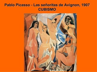 Pablo Picasso - Las señoritas de Avignon, 1907
                  CUBISMO
 