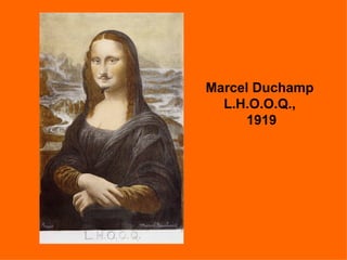 Marcel Duchamp
  L.H.O.O.Q.,
     1919
 