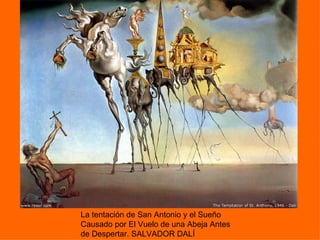 La tentación de San Antonio y el Sueño
Causado por El Vuelo de una Abeja Antes
de Despertar. SALVADOR DALÍ
 