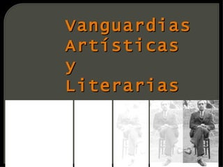 Vanguardias
Artísticas
y
Literarias
 