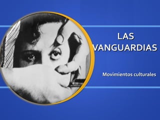 LAS
VANGUARDIAS

 Movimientos culturales
 