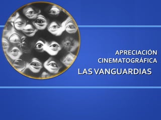 APRECIACIÓN
    CINEMATOGRÁFICA
LAS VANGUARDIAS
 
