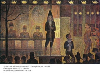 “Atracción secundaria de circo", Georges Seurat 1887–88.
Óleo sobre lienzo .100 x 150 cm.
Museo metropolitano de arte, USA.
 