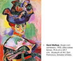 • Henri Matisse, Mujer con
sombrero, 1905, oléo sobre
lienzo, 79.4 cm x 59.7
cm, Museum of Art, San
Francisco, Estados Unidos.
 