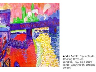 • Andre Derain, El puente de
Charing Cross, en
Londres, 1906, oléo sobre
lienzo, Washington, Estados
Unidos
 