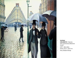 • GUSTAVE
CAILLEBOTTE: "Calle de
París, día lluvioso (efecto de
lluvia)"
• 1877 - óleo sobre
lienzo, 212.2 - 276.2 cm.
• Paris, Musée d'Orsay
 