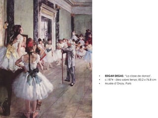 • EDGAR DEGAS: “La clase de danza",
• c.1874 - óleo sobre lienzo, 83.2 x 76.8 cm
• Musée d’Orsay, Paris
 