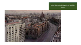 Madrid desde Torres Blancas. Antonio
López
 