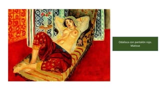 Odalisca con pantalón rojo.
Matisse
 