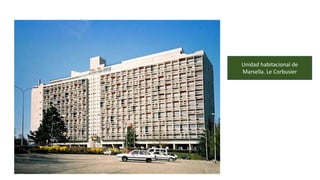 Unidad habitacional de
Marsella. Le Corbusier
 